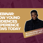 How Young Audiences Experience News Today - Live Webinar (28 May)